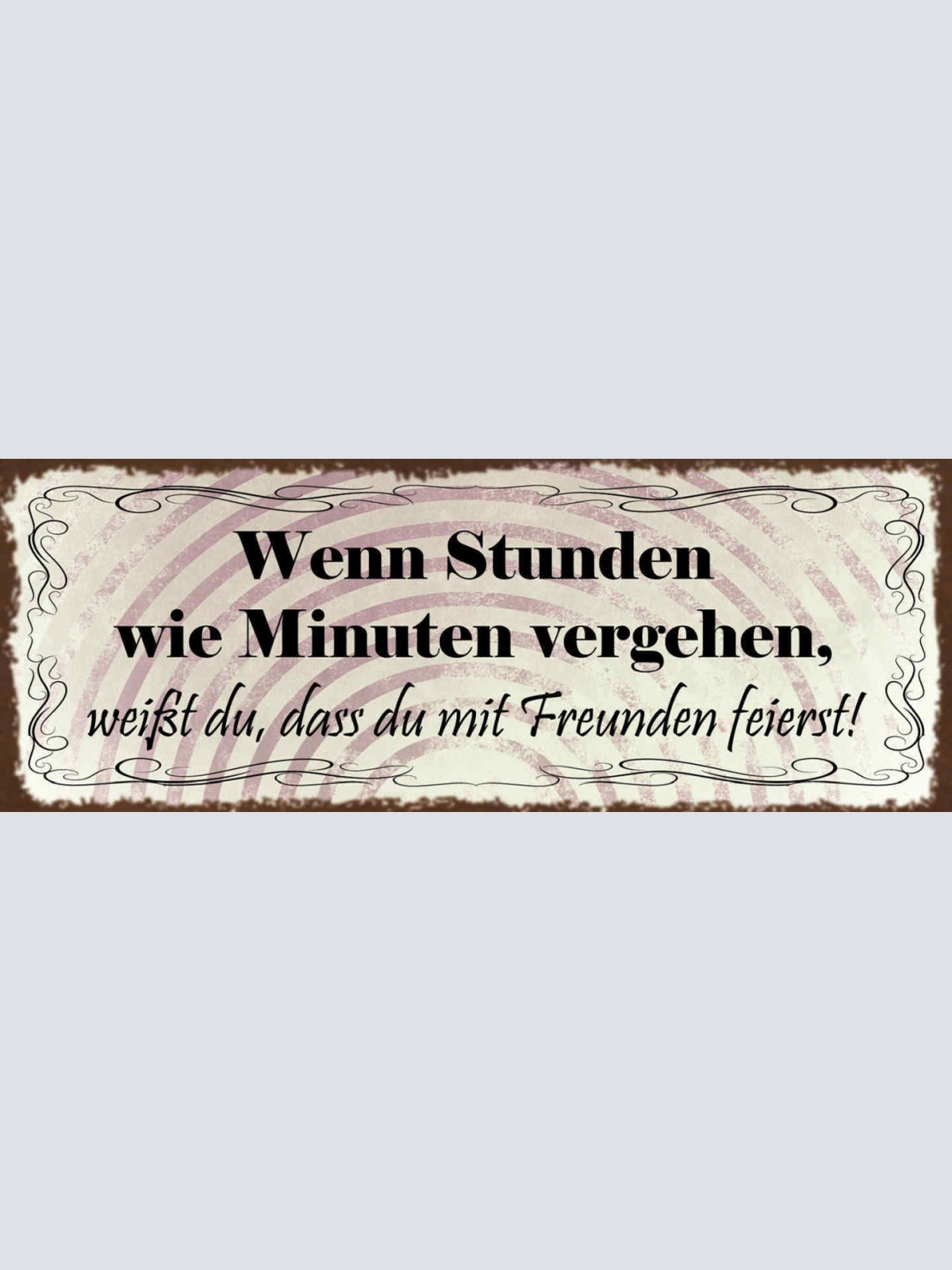Schild Wenn Stunden Wie Minuten Vergehen Weißt Du Dass Du Mit Freunden Feierst