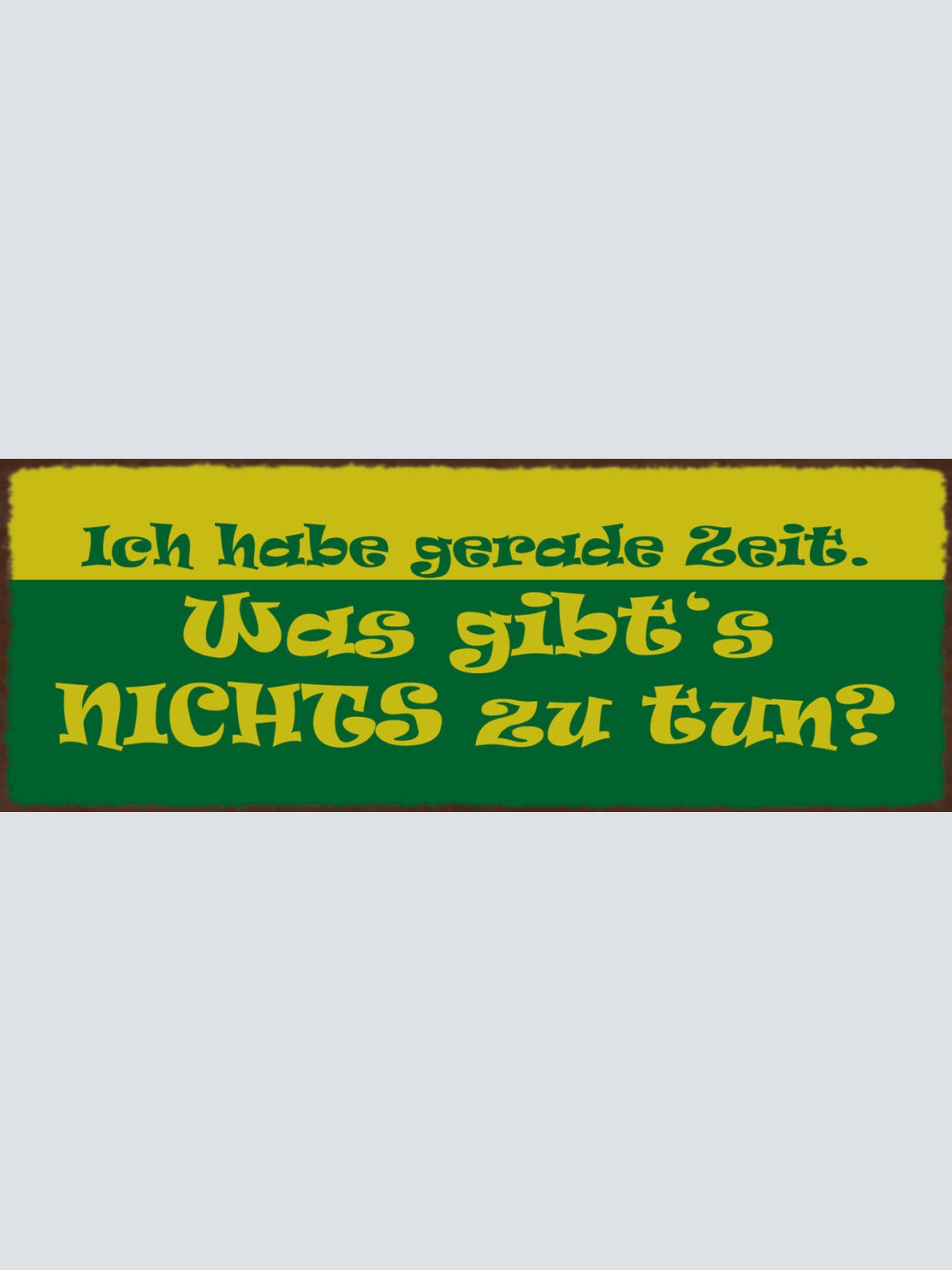 Schild Ich Habe Gerade Zeit Was Gibt's Nichts Zu Tun Faul 27x10 Blech od.Holz