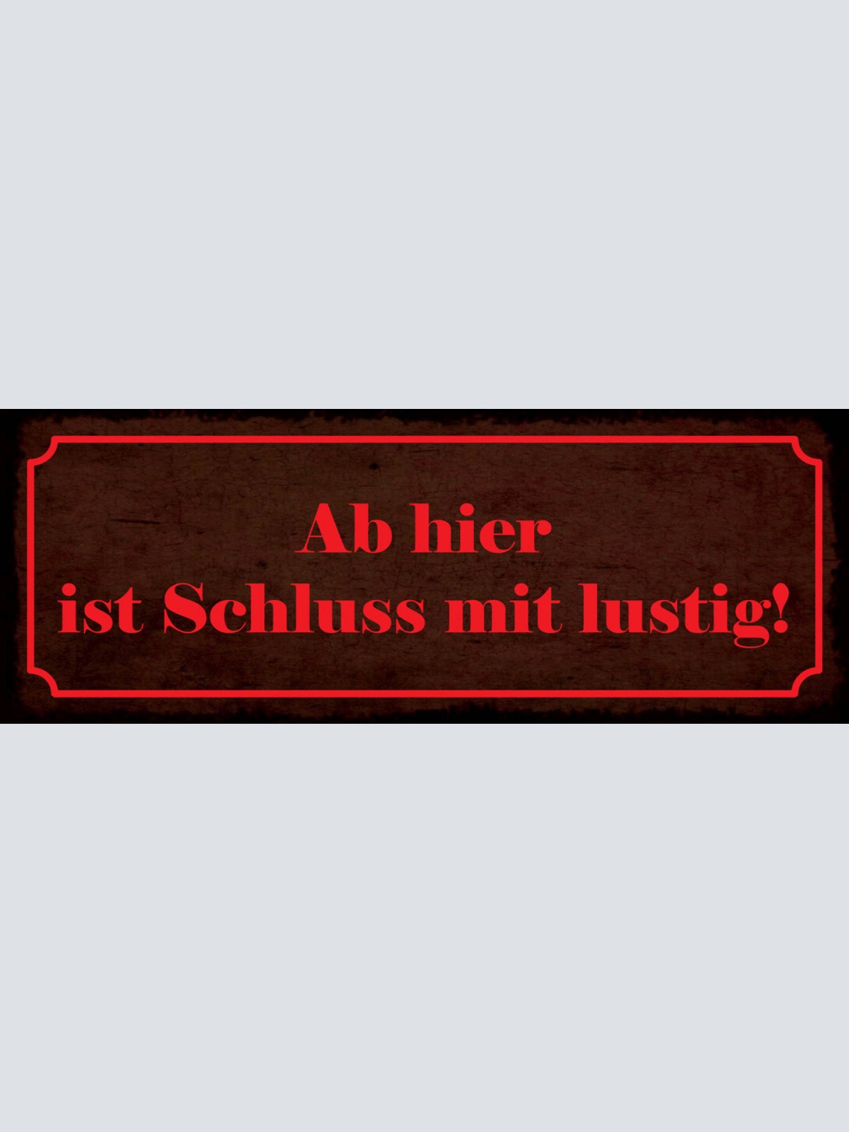 Schild Ab Hier Ist Schluss Mit Lustig Genug Kein Spass 27x10 Blech od.Holz