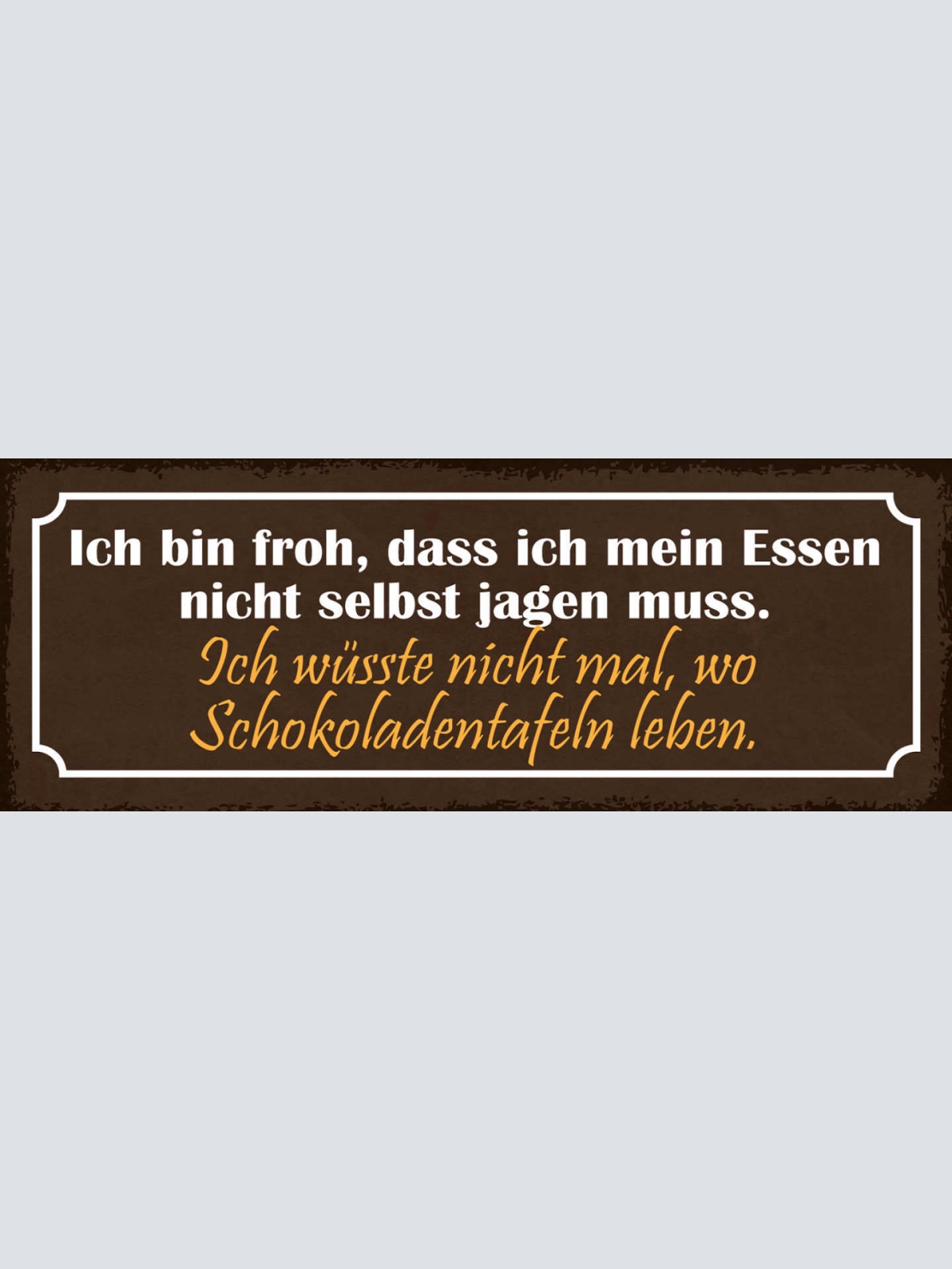 Schild Ich Bin Froh Dass Ich Mein Essen Nicht Selber Jagen Muss Schokoladentafel