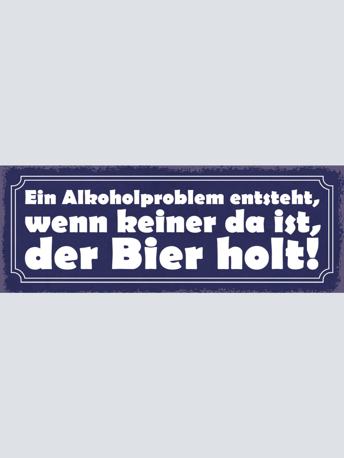 Schild Ein Alkohol Problem Entsteht Wenn Keiner Da Ist Der Bier Holt 27x10