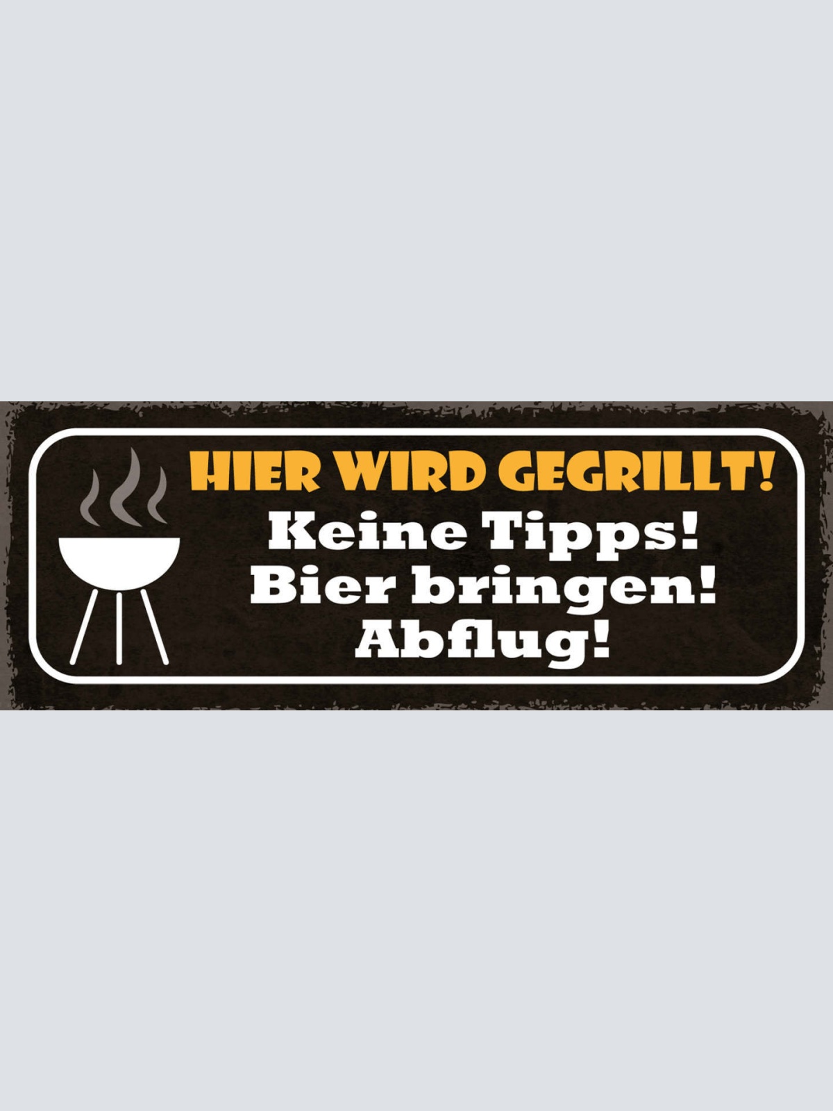 Schild Hier Wird Gegrillt Keine Tipps Bier Bringen Abflug 27x10 Blech od.Holz