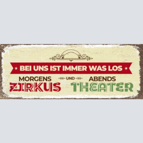 Schild bei uns ist immer was los morgens zirkus & abends theater zuhause 27x10