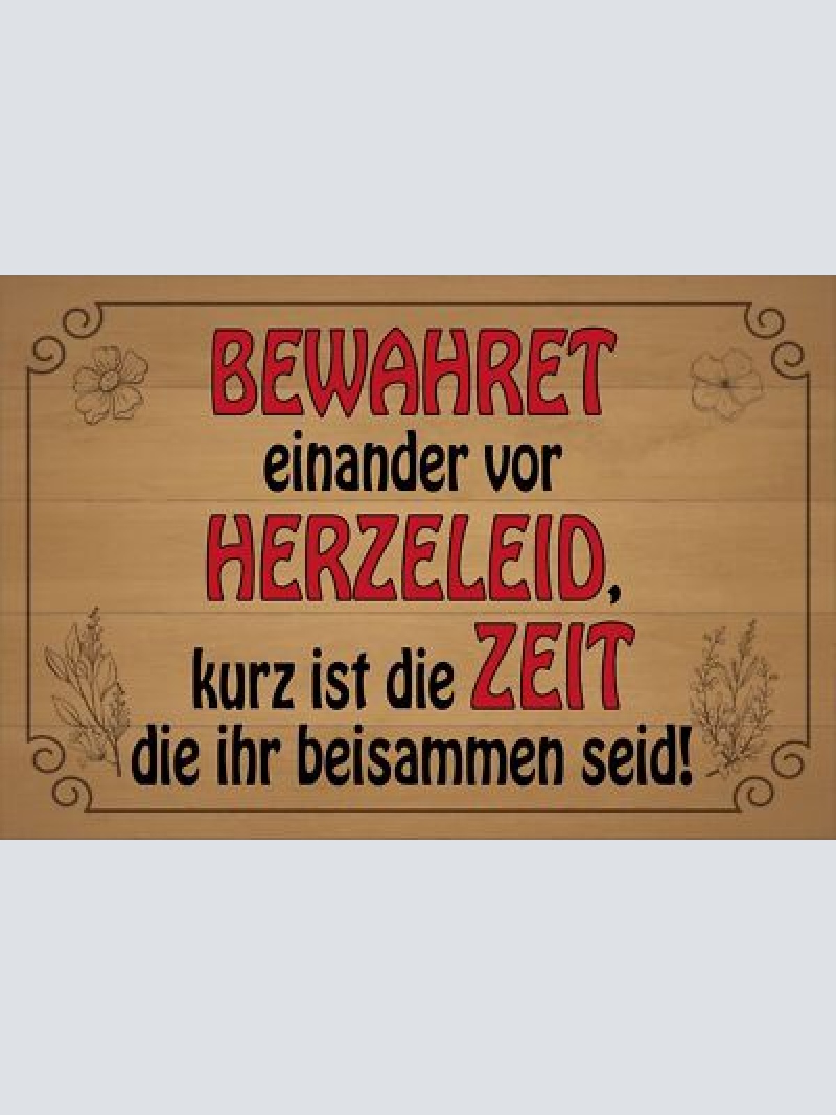 Schild Bewahret Herzeleid Zeit Liebe Ehe 12x18 / 20x30 / 30x40 Blech od. Holz