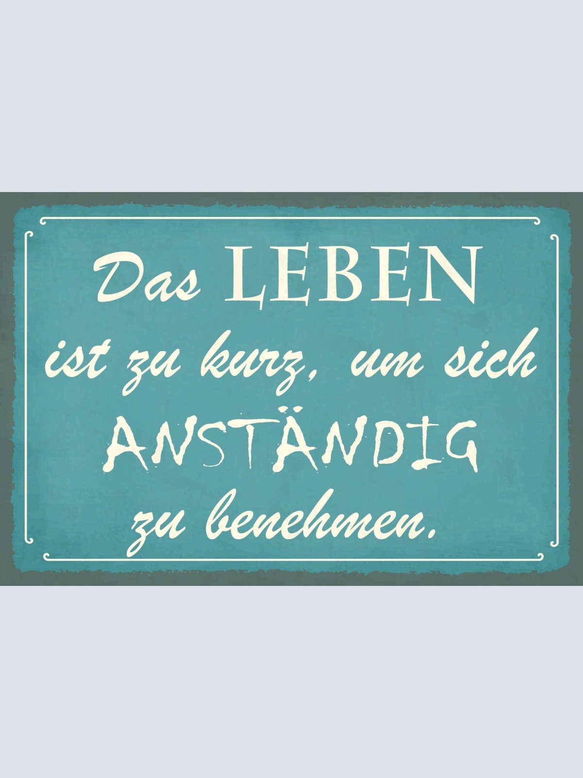 Schild Leben zu kurz Anständig Benehmen 12x18 / 20x30 / 30x40 Blech od. Holz