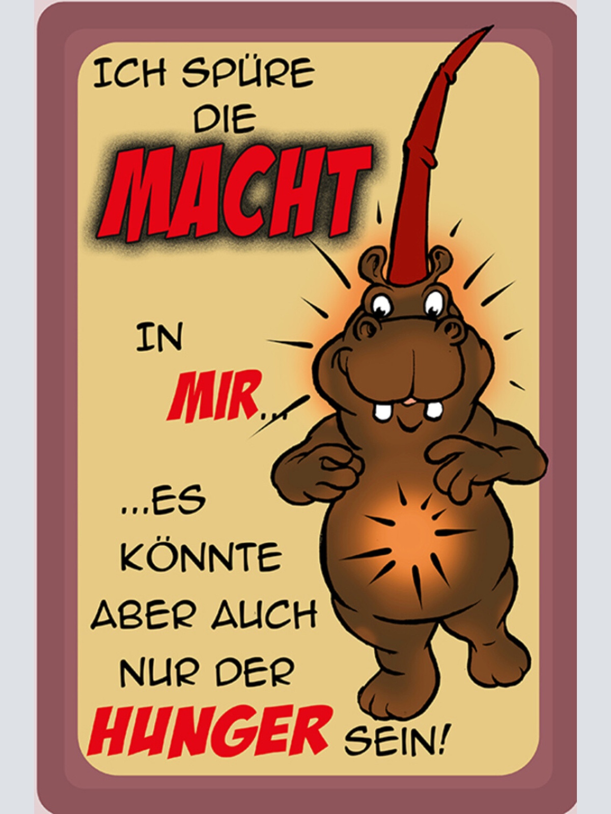 Schild Spruch Ich spüre die Macht in mir Könnte aber auch Hunger sein NilpferdJW