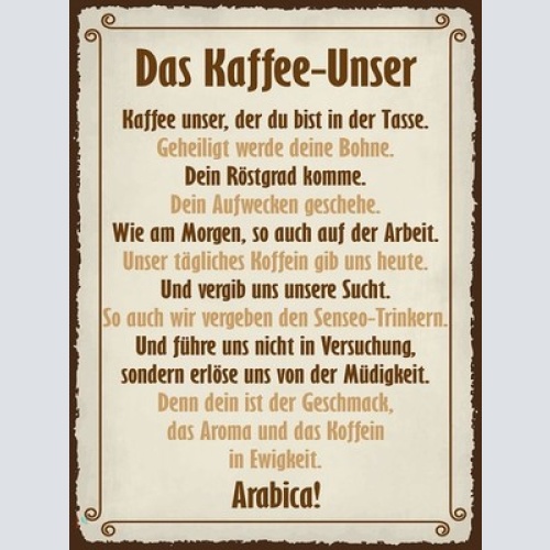 Schild Das Kaffee Unser Gebet Trinken Tasse Café 12x18 20x30 30x40 Blech od.Holz