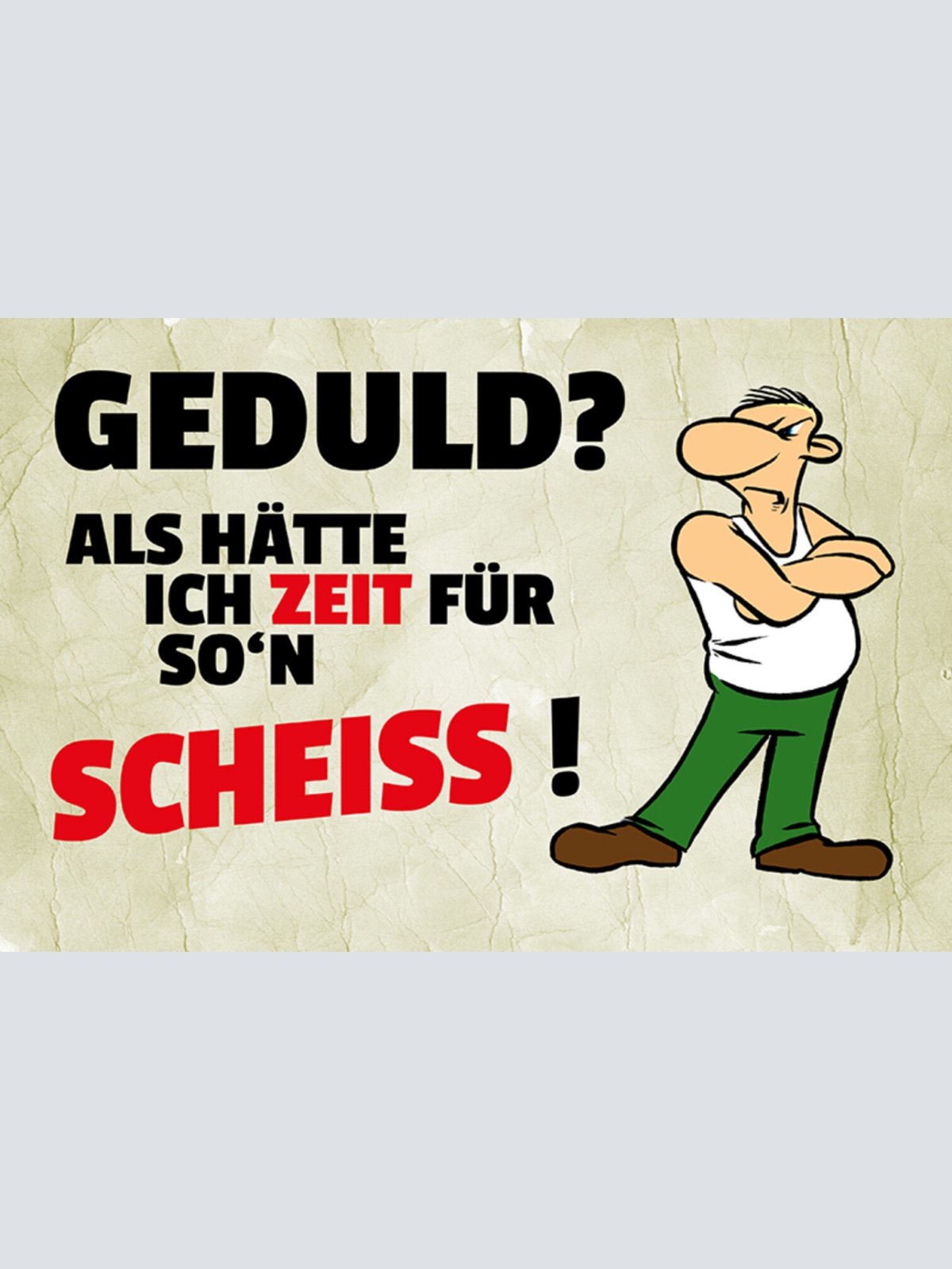 Schild Spruch Geduld Als hätte ich Zeit für so'n Scheiß Wut JW