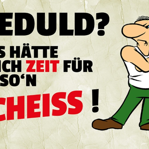 Schild Spruch Geduld Als hätte ich Zeit für so'n Scheiß Wut JW