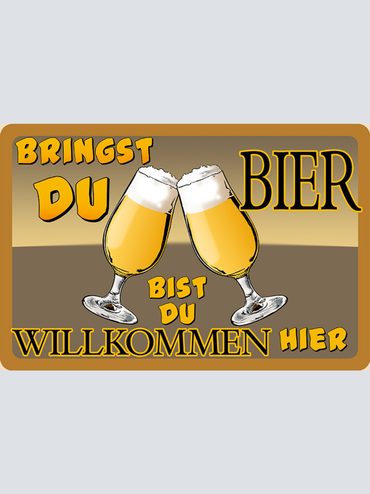 Schild Spruch Bringst du Bier Bist du willkommen hier Alkohol JW