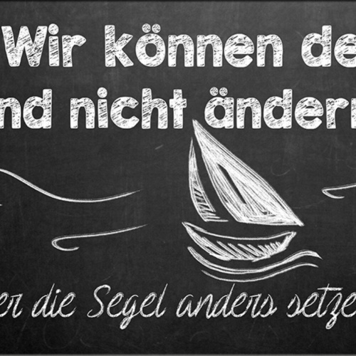 Schild Spruch Wir können den Wind nicht ändern aber die Segel anders setzen JW