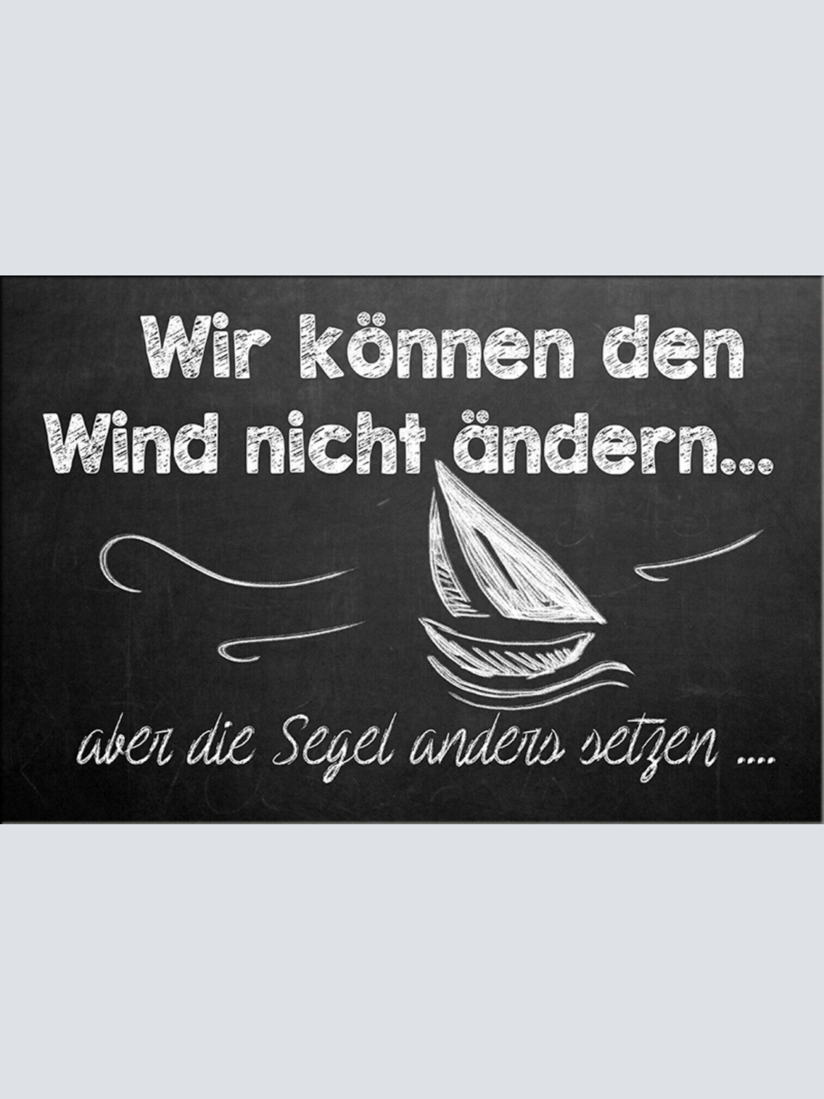 Schild Spruch Wir können den Wind nicht ändern aber die Segel anders setzen JW