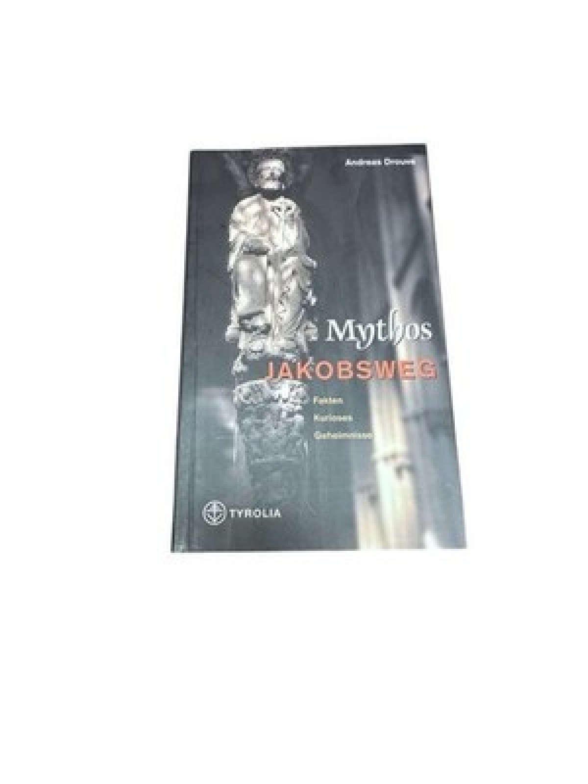 Mythos Jakobsweg: Fakten, Kurioses, Geheimnisse Fakten, Kurioses, Geheimnisse Dr