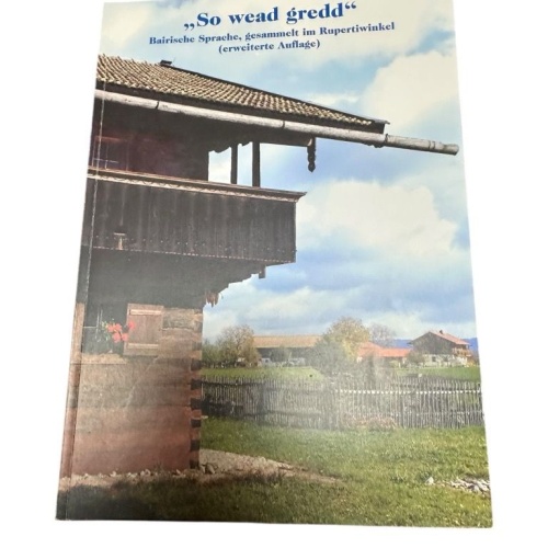 So wead gredd. Bairische Sprache, gesammelt im Rupertiwinkel rund um Laufen und