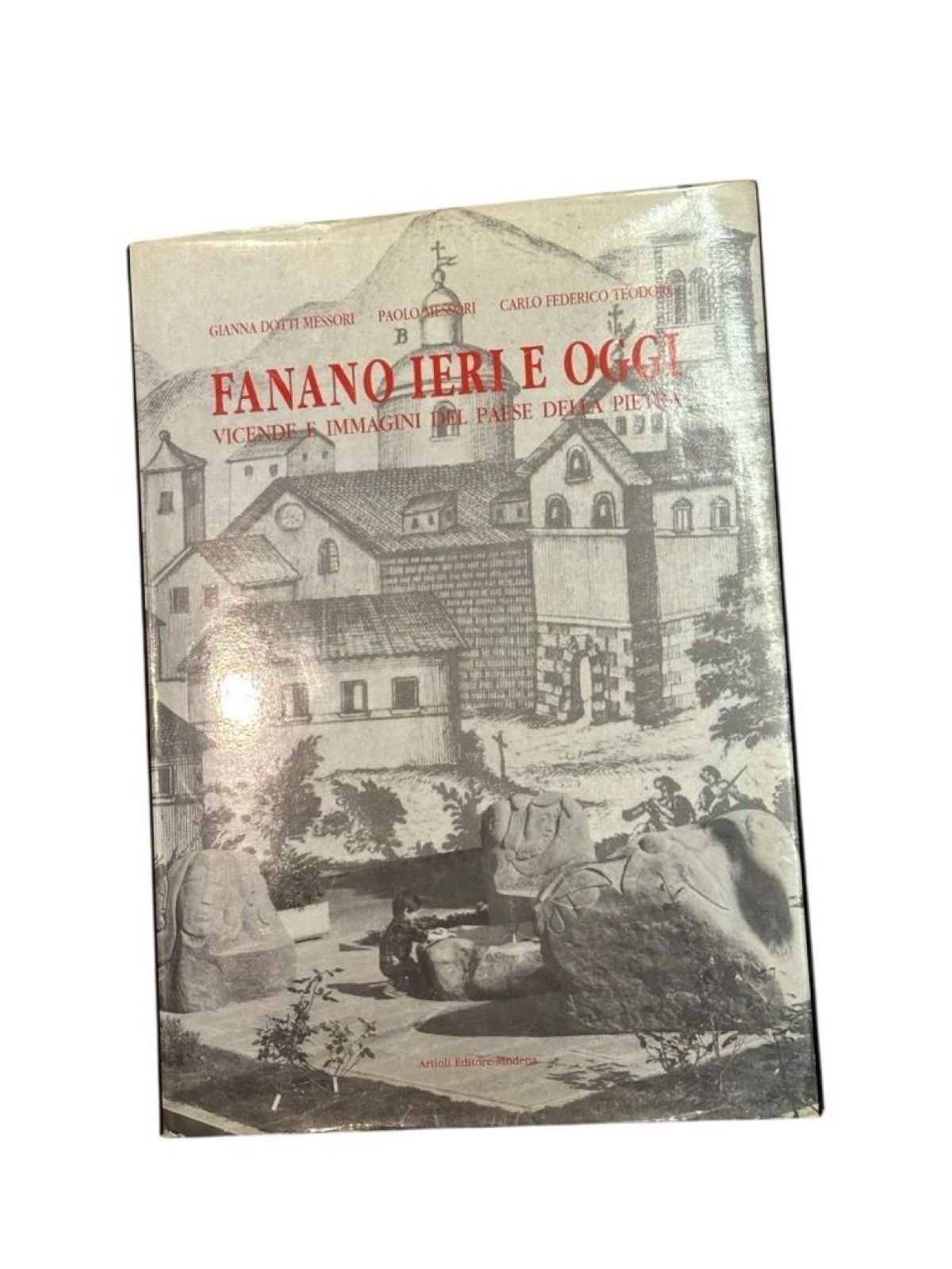 Fanano ieri e oggi. Vicende e immagini del Paese della Pietra Dotti Messori, Gia
