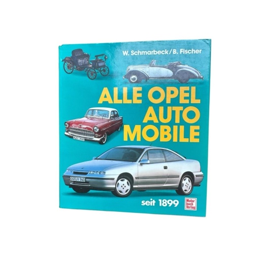 Alle Opel Automobile seit 1899 W. Schmarbeck ; B. Fischer Schmarbeck, Wolfgang u
