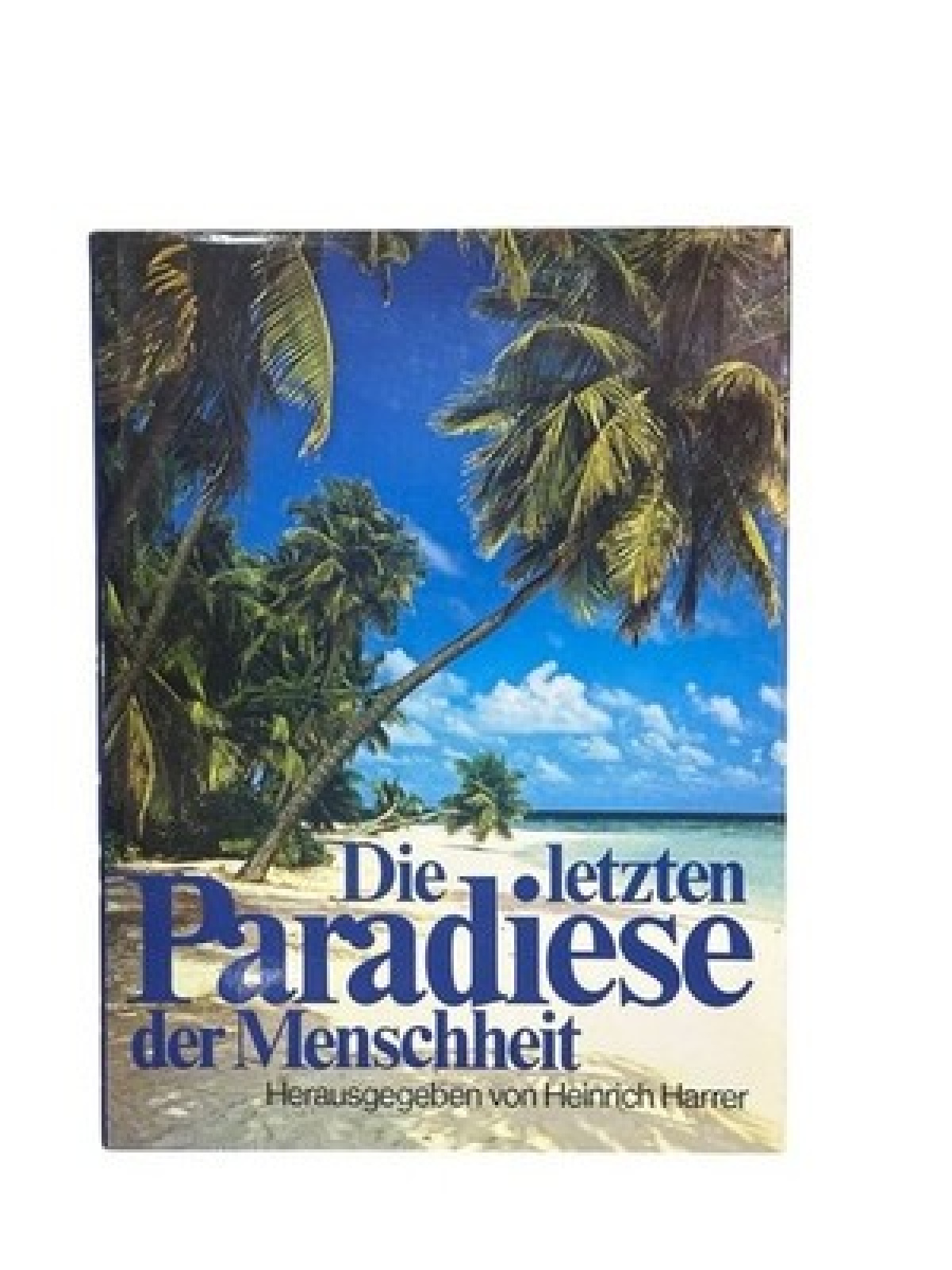Die letzten Paradiese der Menschheit. Abenteuerliche Reise zu vergessenen Völker