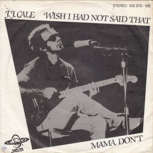 7", Single J.J. Cale - Wish I Had Not Said That / Mama Don't