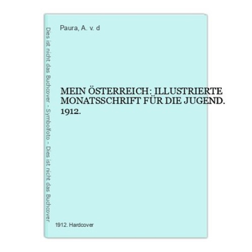 5896 MEIN ÖSTERREICH: ILLUSTRIERTE MONATSSCHRIFT FÜR DIE JUGEND. 1912. HC +Abb