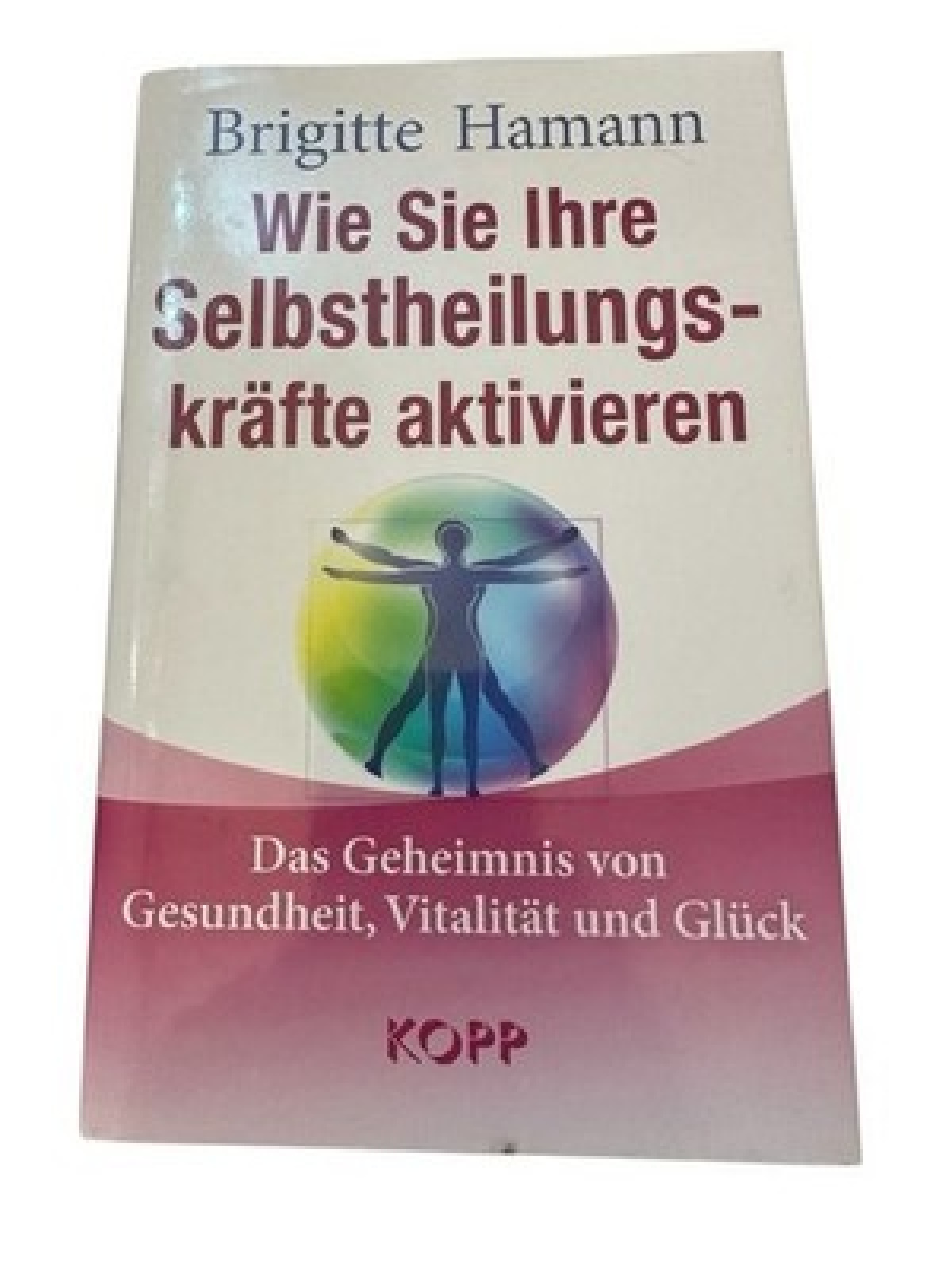 Wie Sie Ihre Selbstheilungskräfte aktivieren: Das Geheimnis von Gesundheit, Vita