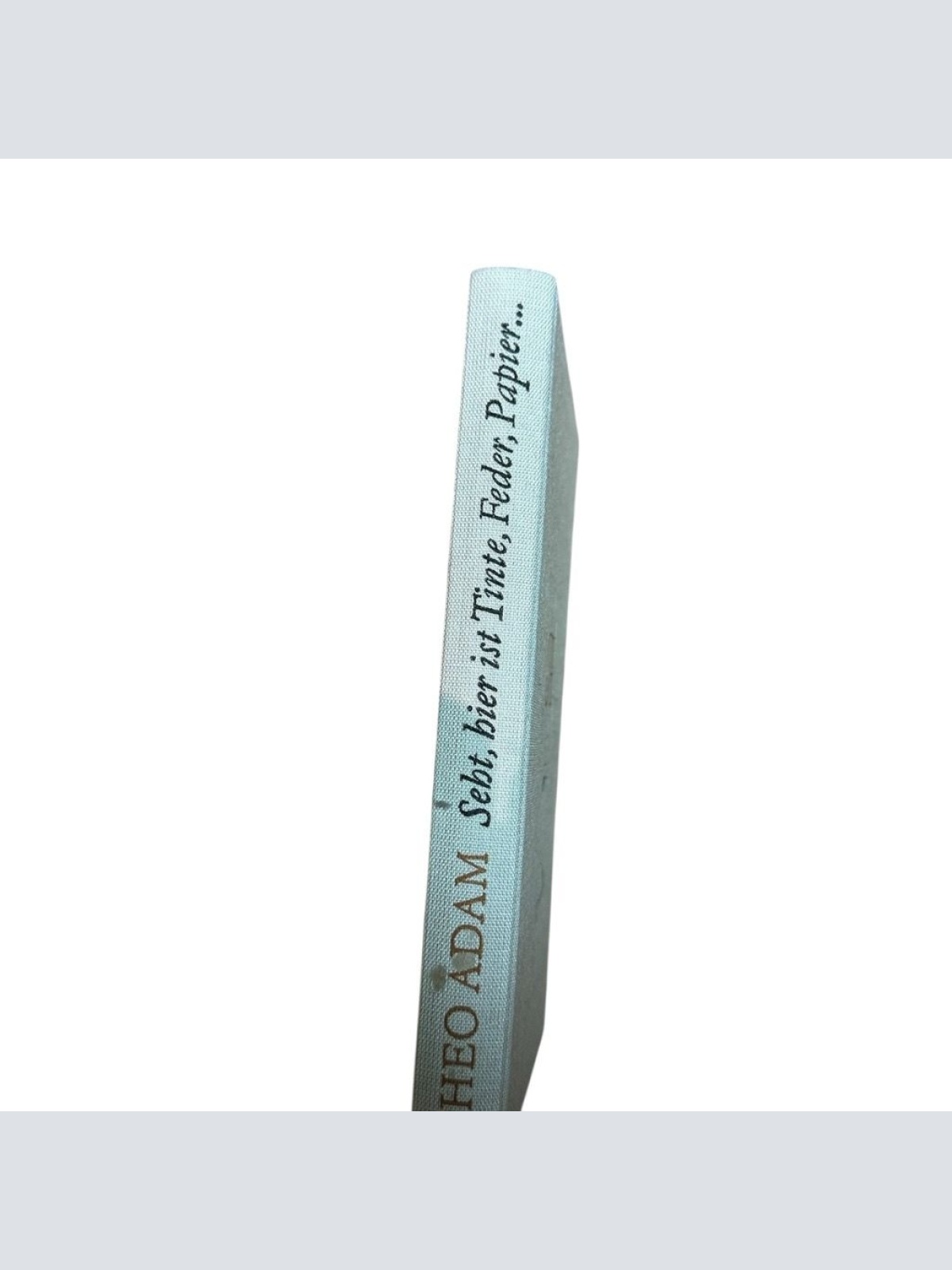 Seht, hier ist Tinte, Feder, Papier. Aus der Werkstatt eines Sängers. Theo Adam: