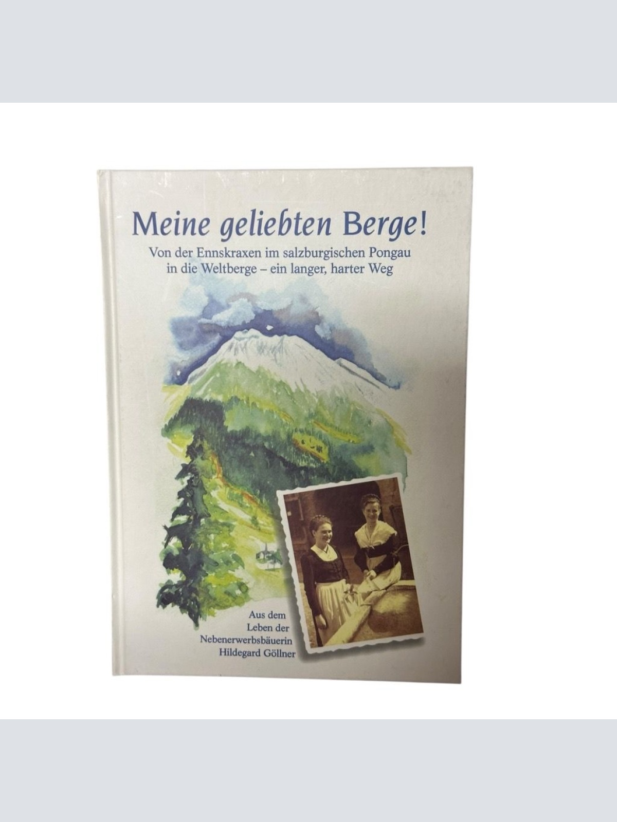 Meine geliebten Berge. Von der Ennskraxen im salzburgischen Pongau in die Weltbe