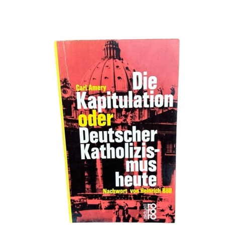 Die Kapitulation oder Deutscher Katholizismus heute Amery, Carl und Heinrich Böl