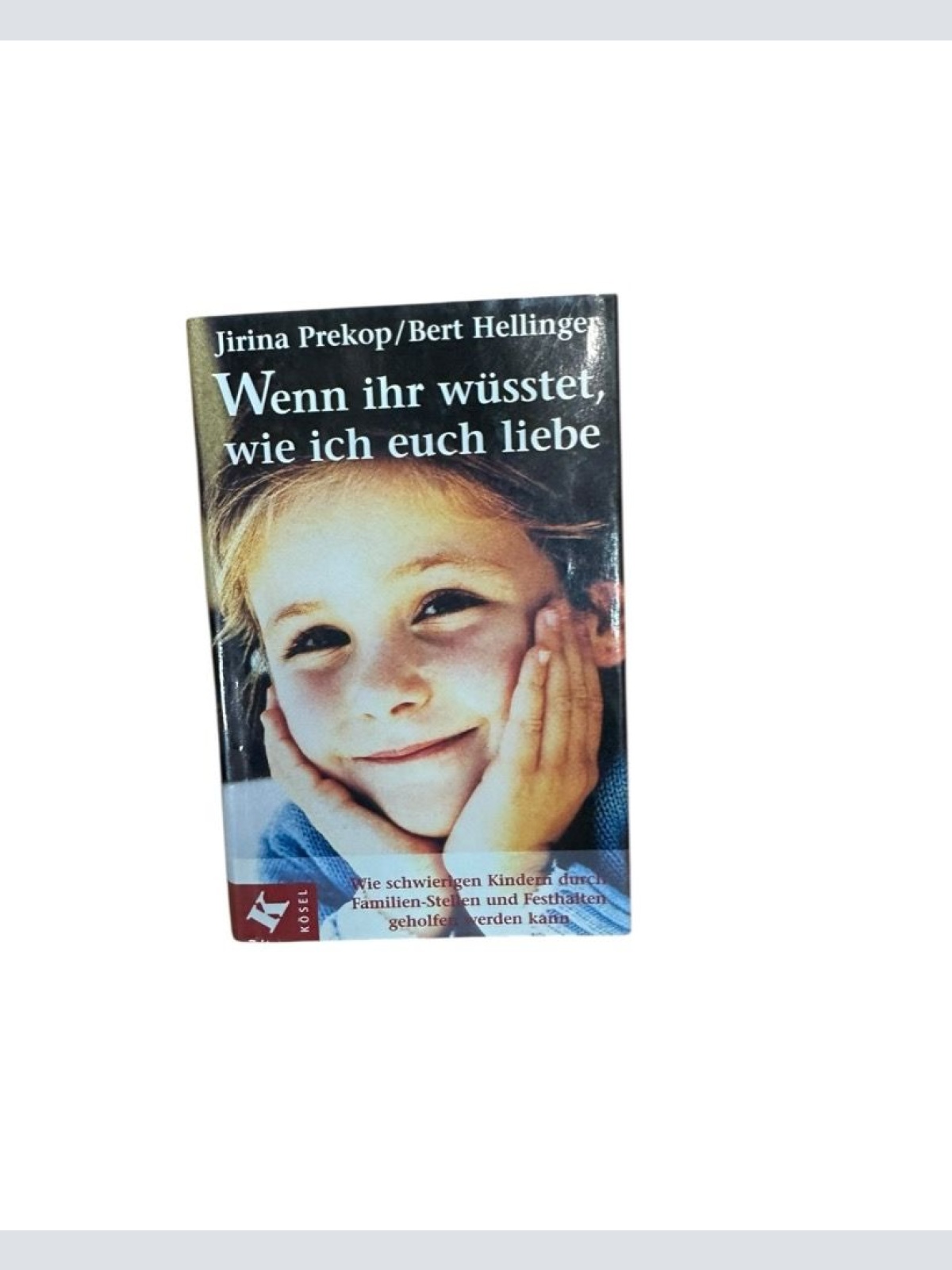 Wenn ihr wüsstet, wie ich euch liebe: Wie schwierigen Kindern durch Familien-Ste