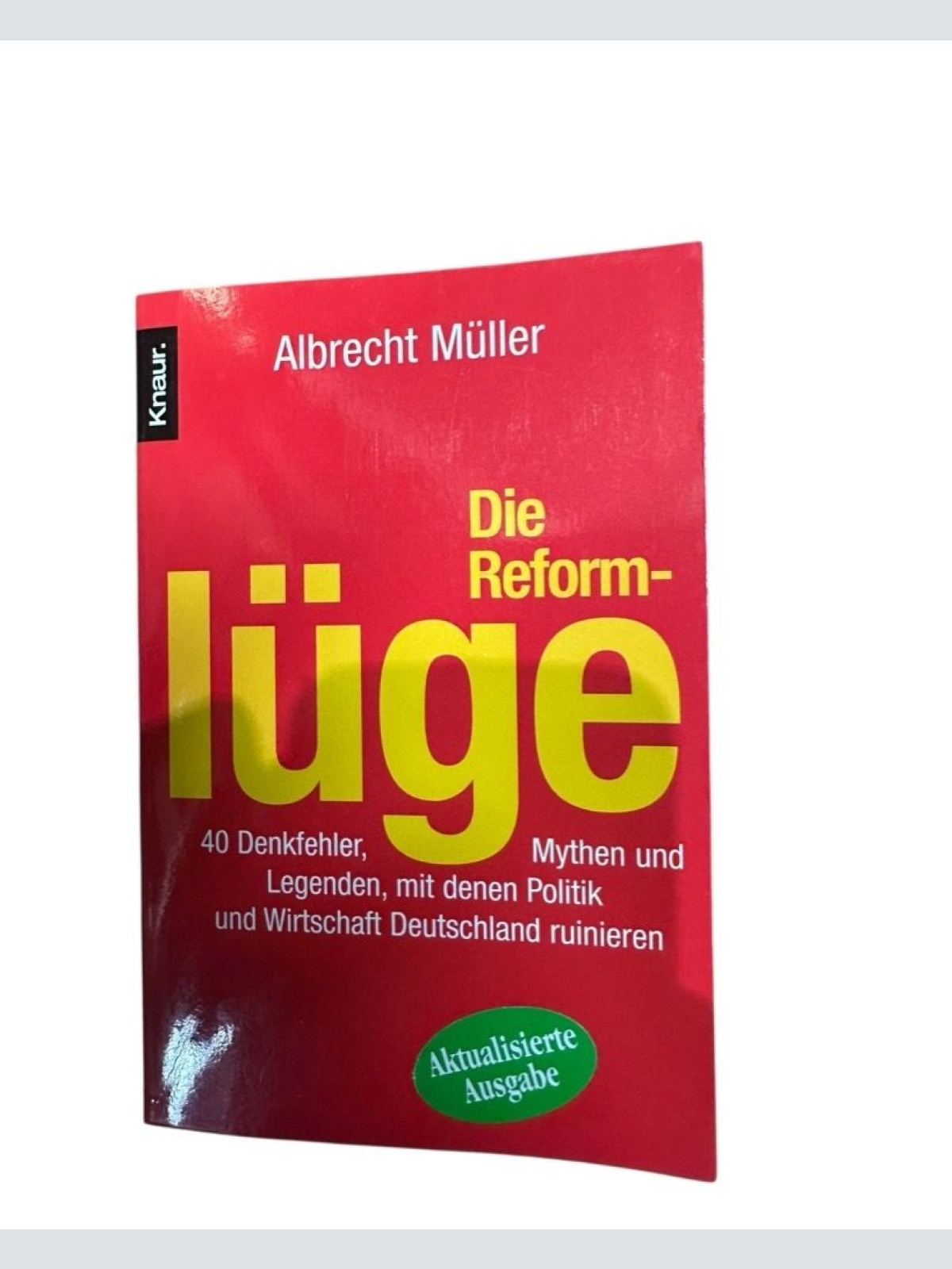 Die Reformlüge: 40 Denkfehler, Mythen und Legenden, mit denen Politik und Wirtsc