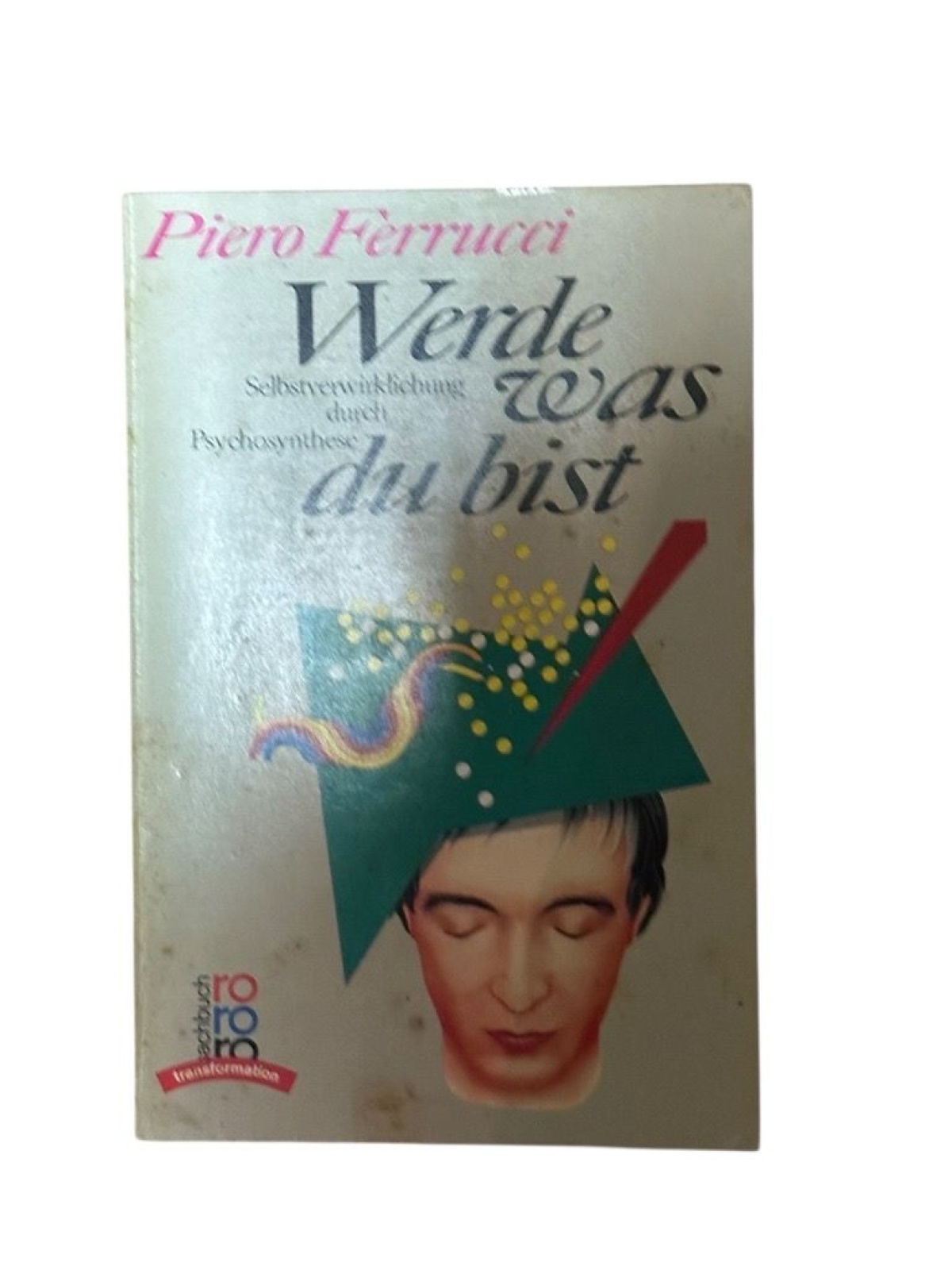 Werde was du bist. Selbstverwirklichung durch Psychosynthese Selbstverwirklichun