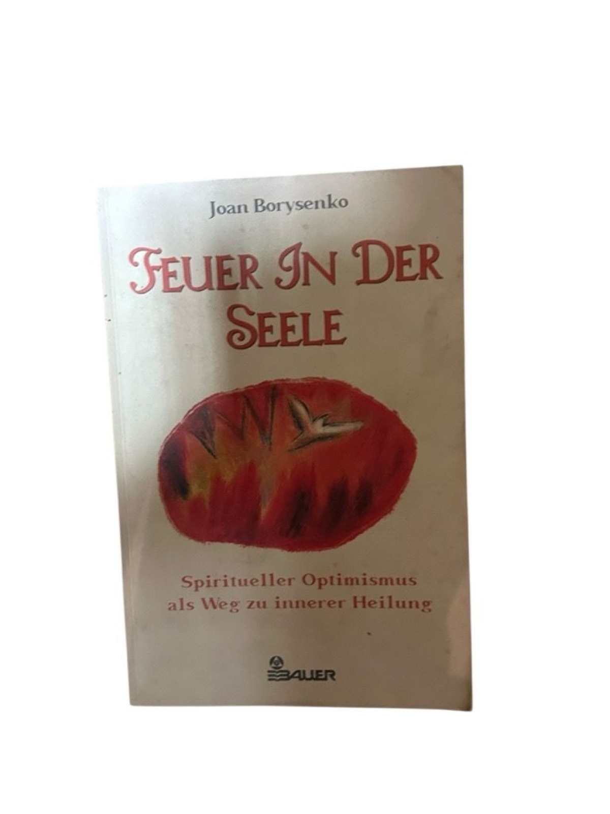 Feuer in der Seele spiritueller Optimismus als Weg zu innerer Heilung Borysenko,