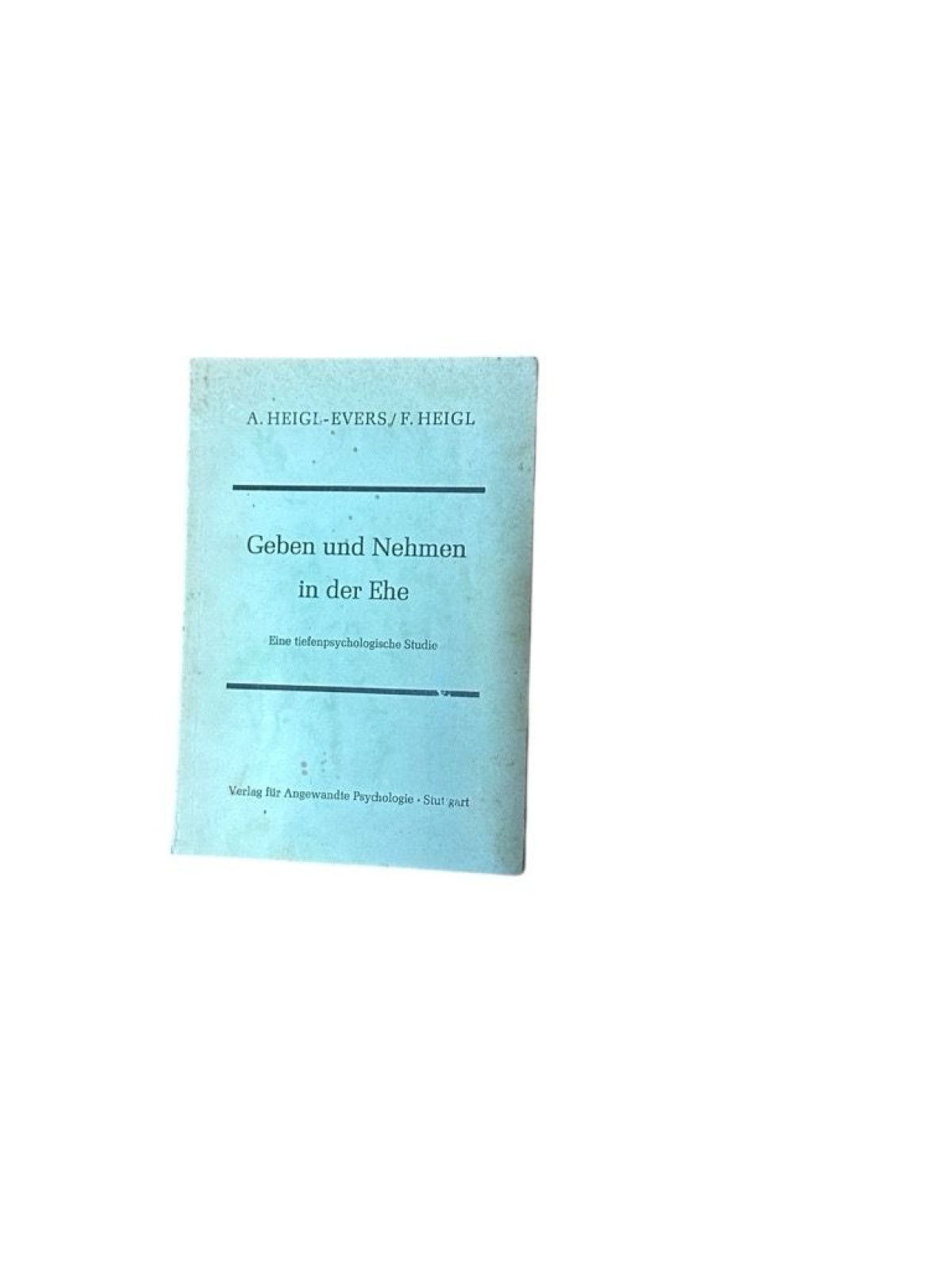 Geben und Nehmen in der Ehe. Eine tiefenpsychologische Studie Heigl-Evers, Annel