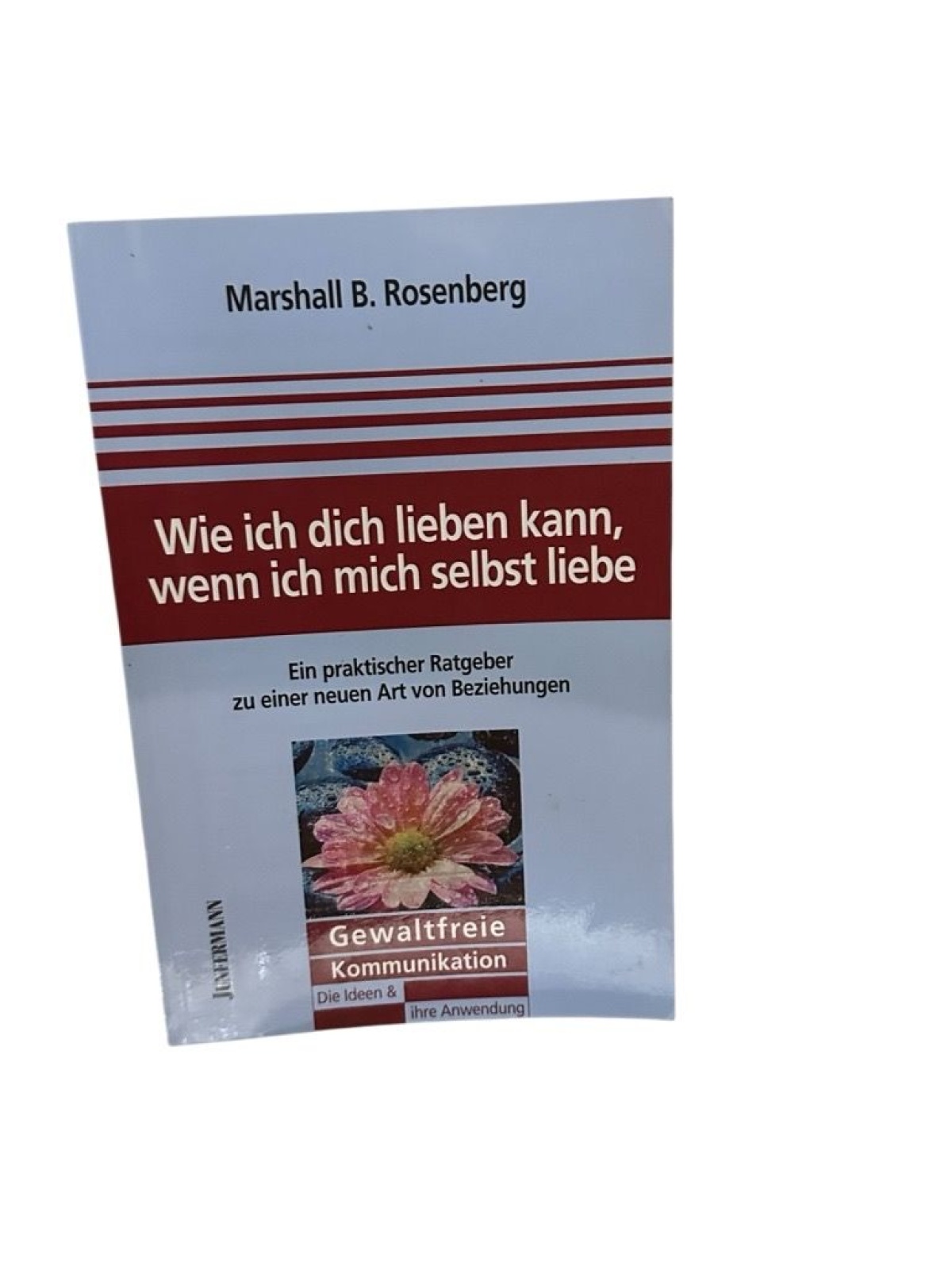 Wie ich dich lieben kann, wenn ich mich selbst liebe: Ein praktischer Ratgeber z