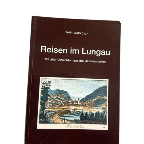 Reisen im Lungau. Mit alten Ansichten aus drei Jahrhunderten mit alten Ansichten