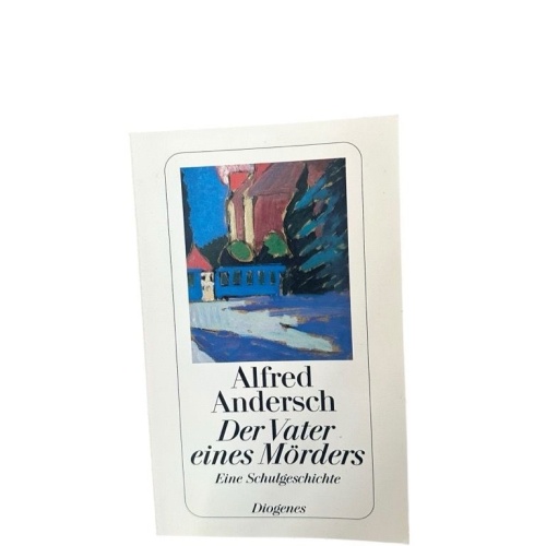 Der Vater eines Mörders: Eine Schulgeschichte eine Schulgeschichte Andersch, Alf