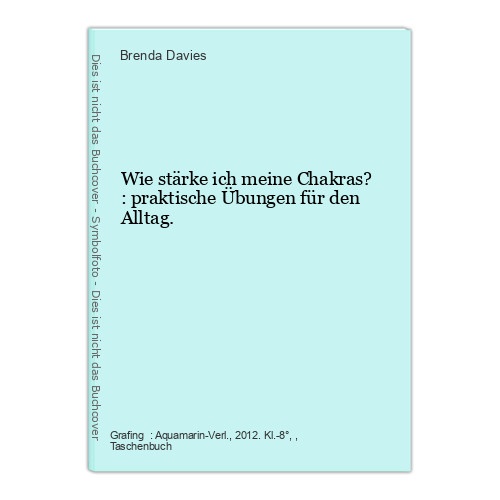 Wie stärke ich meine Chakras? : praktische Übungen für den Alltag. Davies, Brend