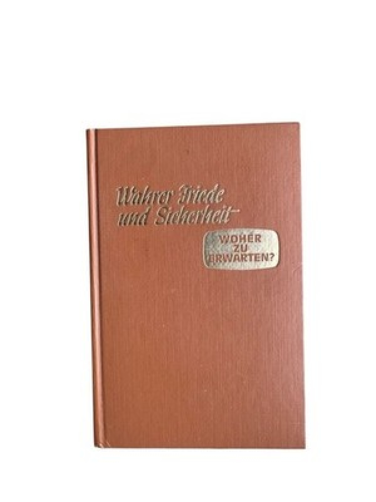 Wahrer Friede und Sicherheit. Woher zu erwarten? Watchtower/Wachturm [Hg.]: