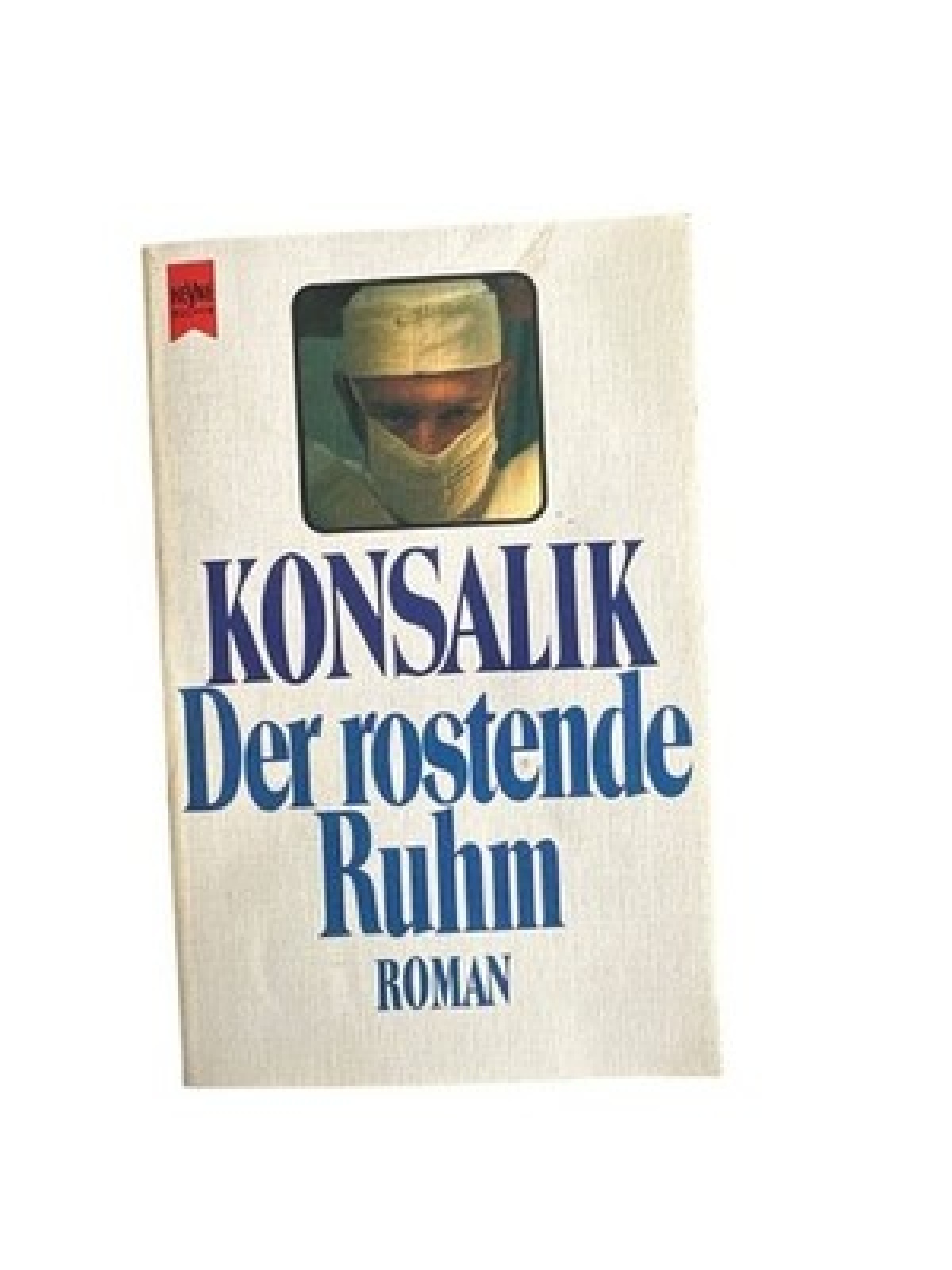 Der rostende Ruhm : Roman Heinz G. Konsalik Konsalik, Heinz G.: