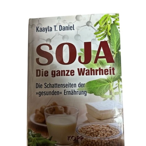 Soja: Die ganze Wahrheit: Die Schattenseiten der »gesunden« Ernährung die Schatt