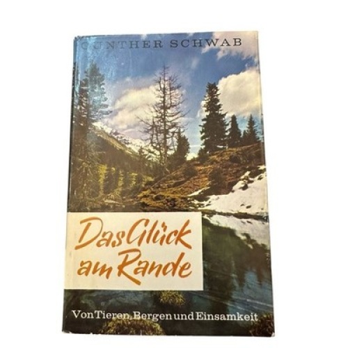 Das Glück am Rande: Von Tieren, Bergen und Einsamkeit Schwab, Günther und Hans A