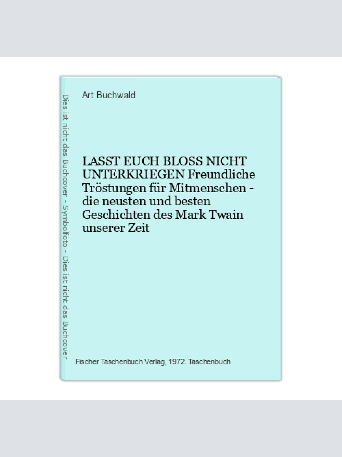 1386 Art Buchwald LASST EUCH BLOSS NICHT UNTERKRIEGEN Freundliche Tröstungen