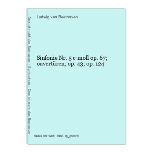 Sinfonie Nr. 5 c-moll op. 67; ouvertüren; op. 43; op. 124 Beethoven, Ludwig van: