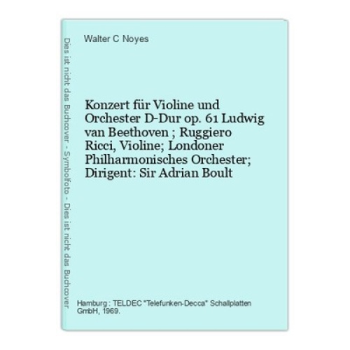 Konzert für Violine und Orchester D-Dur op. 61 Ludwig van Beethoven ; Ruggiero R