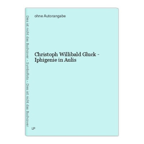 Christoph Willibald Gluck - Iphigenie in Aulis