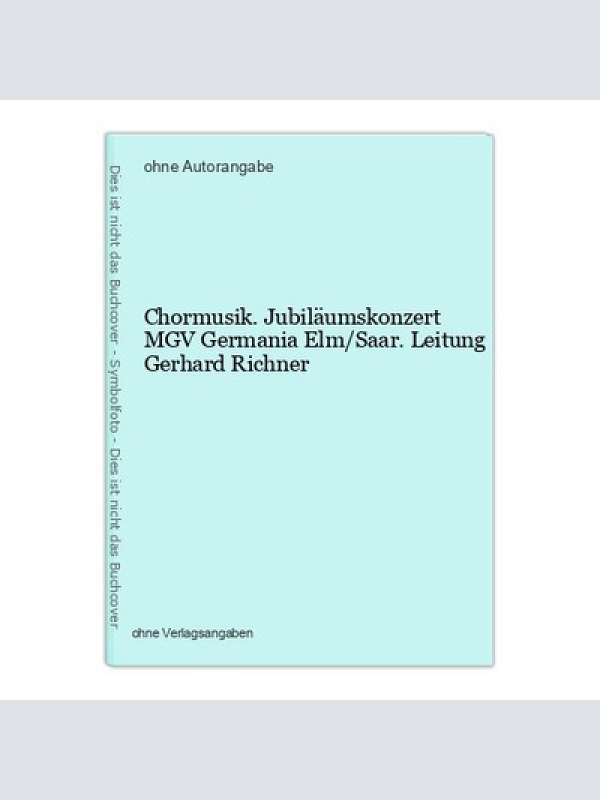 Chormusik. Jubiläumskonzert MGV Germania Elm/Saar. Leitung Gerhard Richner