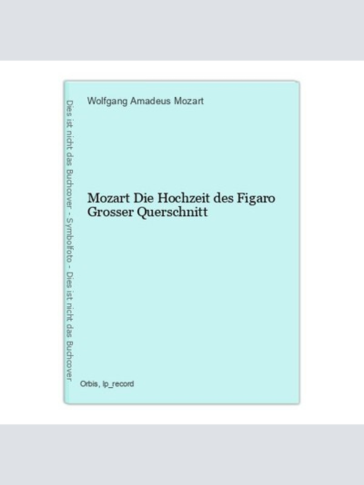 Mozart Die Hochzeit des Figaro Grosser Querschnitt Wolfgang Amadeus Mozart: