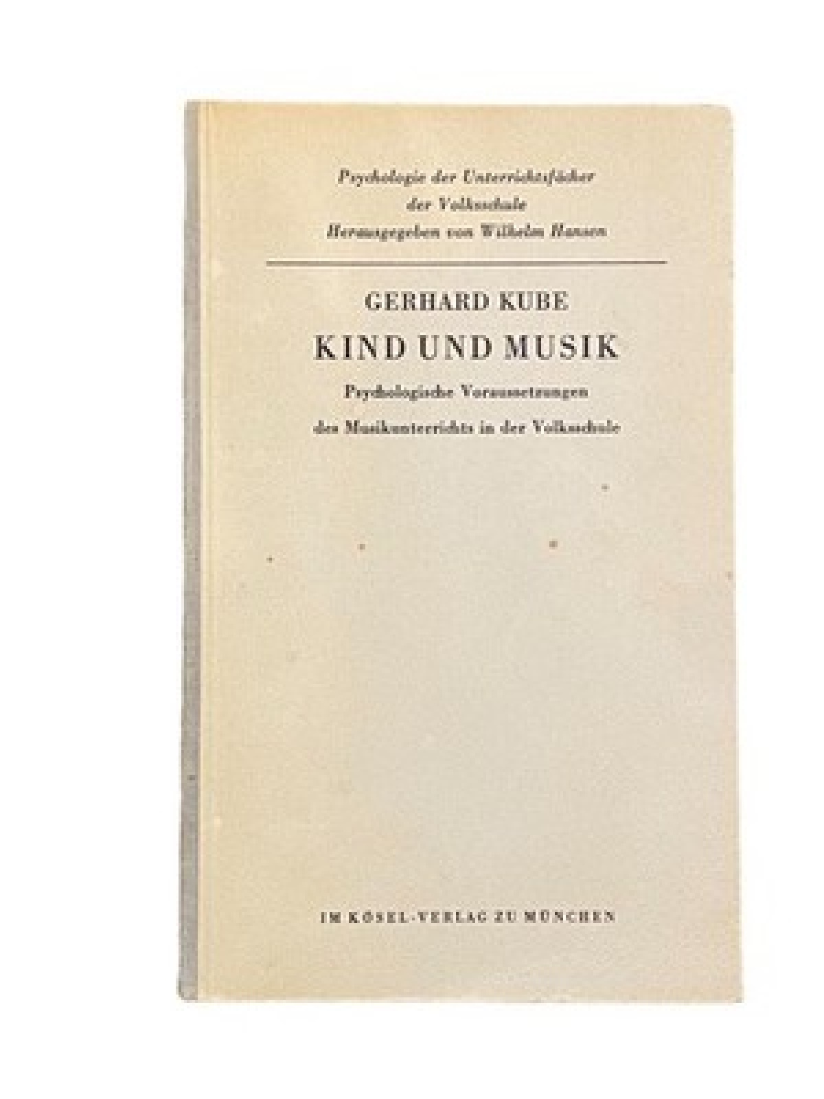 2676 Kube KIND UND MUSIK PSYCHOLOG VORAUSS. D MUSIKUNTERRICHTS IN D VOLKSSCHULE