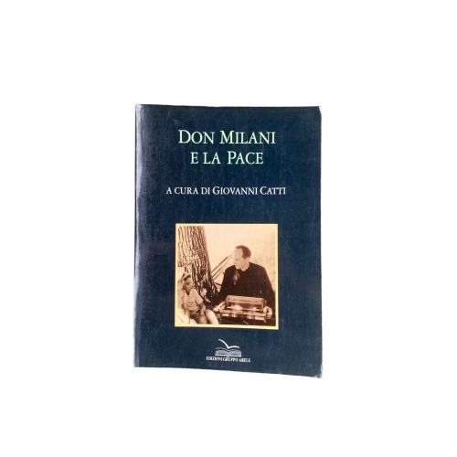 4473 Giovanni Catti DON MILANI E LA PACE. Il messaggio che Milani lancio alla st