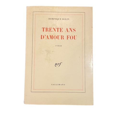 3917 Dominique Rolin TRENTE ANS D'AMOUR FOU Roman Gallimard