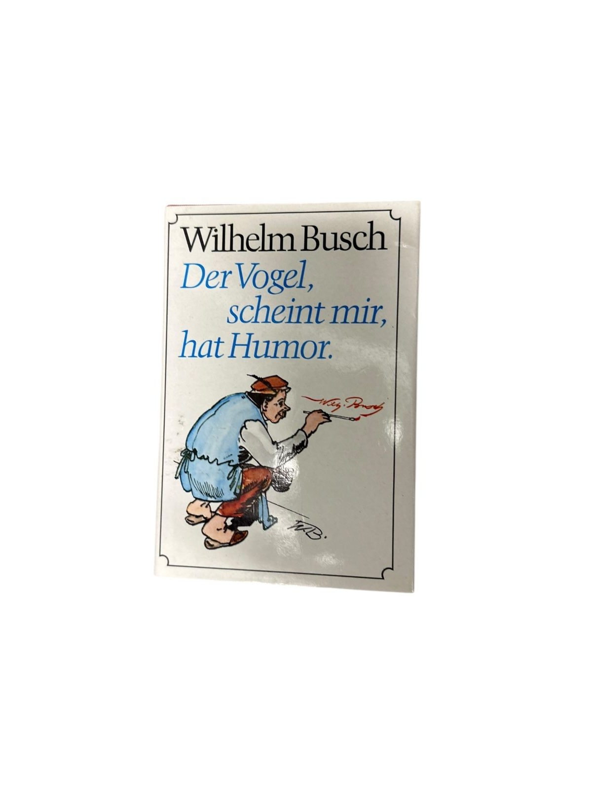 9012 Wilhelm Busch DER VOGEL, SCHEINT MIR, HAT HUMOR Gedichte u. Bilder